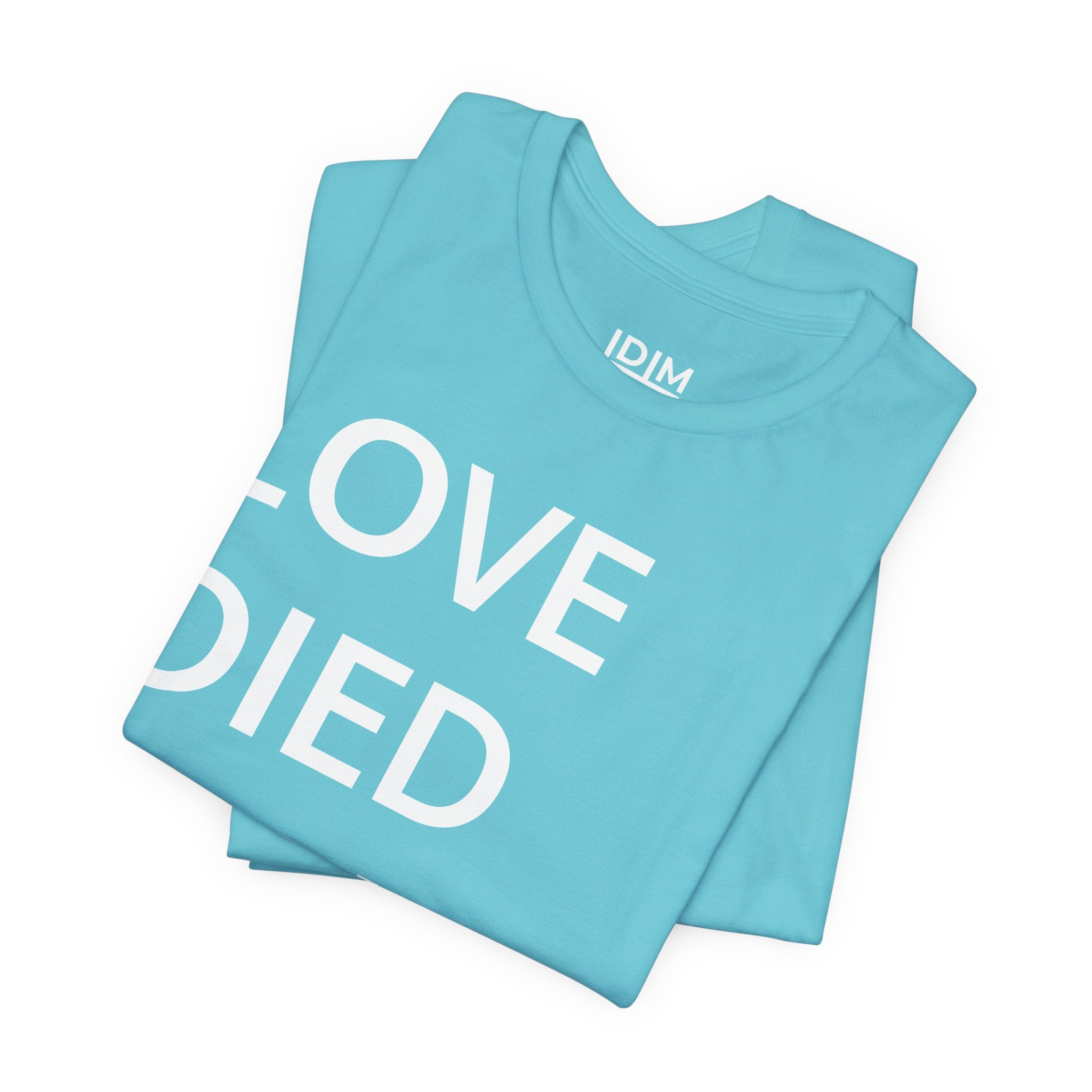 Love Died Loving Me - Unisex Tee (White Back Logo)